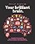 Your Brilliant Brain: A playful poke around the most marvellous, mysterious thing in the known universe: your beautiful brain