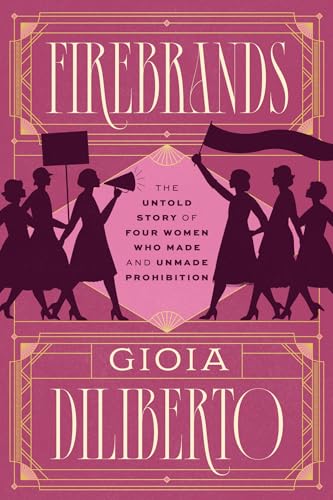 Firebrands: The Untold Story of Four Women Who Made and Unmade Prohibition (Hardcover)