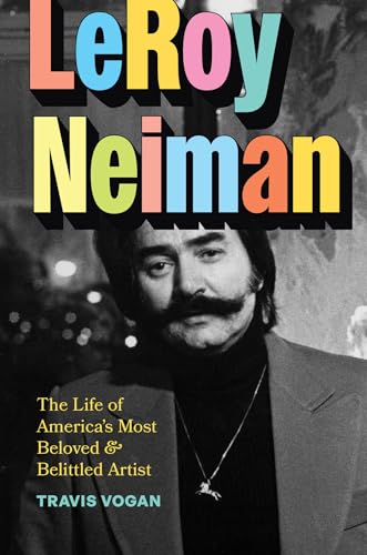 LeRoy Neiman: The Life of America’s Most Beloved and Belittled Artist (Hardcover)
