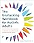 The Unmasking Workbook for Autistic Adults: Neurodiversity-Affirming Skills to Help You Live Authentically, Avoid Burnout, and Thrive