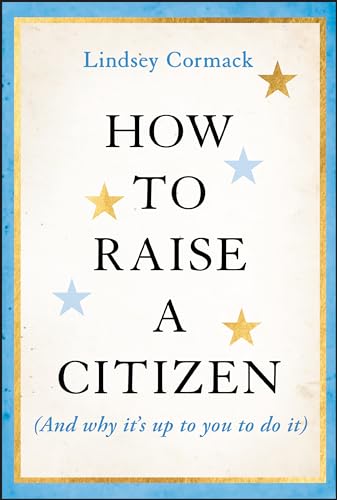 How to Raise a Citizen (And Why It's Up to You to Do It)