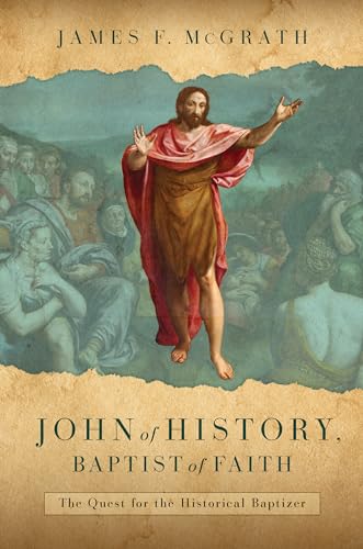 John of History, Baptist of Faith: The Quest for the Historical Baptizer (Hardcover)