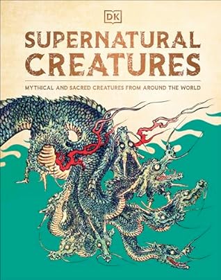 Supernatural Creatures: Mythical and Sacred Creatures from Around the World