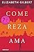 Come, reza, ama by Elizabeth Gilbert Come, reza, ama by Elizabeth Gilbert