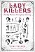Lady Killers - Deadly Women Throughout History