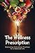 The Wellness Prescription: ...