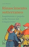 Rinascimento sotterraneo. Inquisizione e popolo nella Firenze del Cinquecento