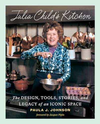 Julia Child's Kitchen: The Design, Tools, Stories, and Legacy of an Iconic Space (Hardcover)