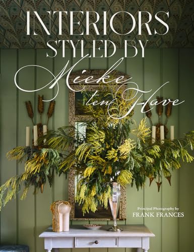 Interiors: Styled by Mieke ten Have: Mieke ten Have shares her techniques for teasing out the elements of a home that make it compelling and alive (Hardcover)