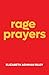 Rage Prayers by Elizabeth Ashman Riley Rage Prayers by Elizabeth Ashman Riley