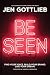 BE SEEN: Find Your Voice. Build Your Brand. Live Your Dream.