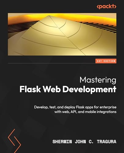 Mastering Flask Web and API Development: Build and deploy production-ready Flask apps seamlessly across web, APIs, and mobile platforms (Kindle Edition)