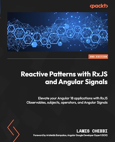 Reactive Patterns with RxJS and Angular Signals: Elevate your Angular 18 applications with RxJS Observables, subjects, operators, and Angular Signals (Kindle Edition)