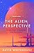The Alien Perspective: A New View of Humanity and the Cosmos
