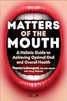 Matters of the Mouth: A Holistic Guide to Achieving Optimal Oral and Overall Health