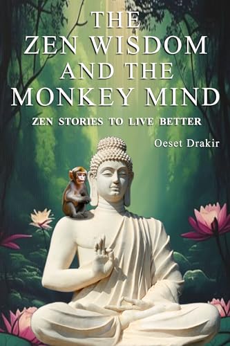 The Zen Wisdom and the Monkey Mind: Zen Teachings to Unify Your Inner Self, Calm Your Mind, Overcome Anxiety, and Live with Wisdom and Fulfillment (Kindle Edition)