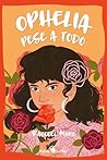 Ophelia pese a todo by Racquel Marie