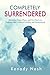 Completely Surrendered: Releasing Fears, Plans, and Past Hurts to Embrace God's Gifts of Fertility and Motherhood