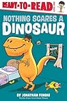 Nothing Scares a Dinosaur by Jonathan Fenske