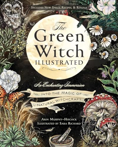 The Green Witch Illustrated: An Enchanting Immersion Into the Magic of Natural Witchcraft (Green Witch Witchcraft Series)