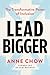 Lead Bigger by Anne Chow