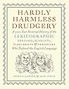 Hardly Harmless Drudgery: A 500-Year Pictorial History of the Lexicographic Geniuses, Sciolists, Plagiarists, and Obsessives Who Defined the English Language