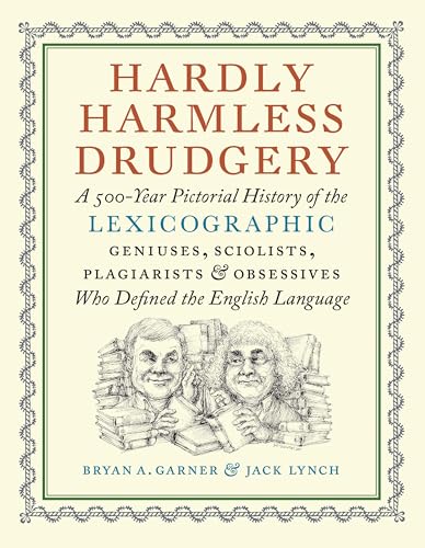 Hardly Harmless Drudgery: A 500-Year Pictorial History of the Lexicographic Geniuses, Sciolists, Plagiarists, and Obsessives Who Defined the English Language (Hardcover)