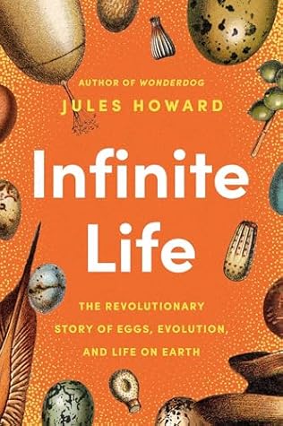 Infinite Life: The Revolutionary Story of Eggs, Evolution, and Life on Earth