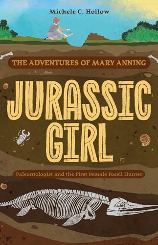 Jurassic Girl: The Adventures of Mary Anning, Paleontologist and the First Female Fossil Hunter (Dinosaur books for kids 8–12)