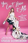 You Can't Have It All: The Basic B*tch Guide to Taking the Pressure Off