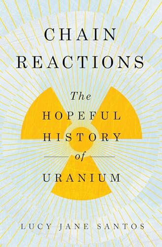 Chain Reactions: The Hopeful History of Uranium (Hardcover)