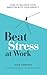 Beat Stress at Work: How to...