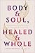 Body & Soul, Healed & Whole...