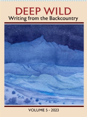 Deep Wild: Writing from the Backcountry, Vol. 5 - 2023