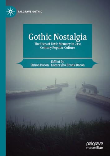 Gothic Nostalgia: The Uses of Toxic Memory in 21st Century Popular Culture (Palgrave Gothic)