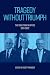 Tragedy without Triumph: Th...