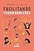 Facilitando transformações: como remover obstáculos, construir pontes entre diferenças e avançar juntos (Portuguese Edition)