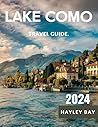 Lake Como Travel Guide 2024 (Full-Color Guide): An expert guide to discovering the uniqueness of each town around Lake Como, including maps, must-see spots, local culture, and historical sites Lake Como Travel Guide 2024 (Full-Color Guide): An expert guide to discovering the uniqueness of each town around Lake Como, including maps, must-see spots, local culture, and historical sites