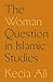 The Woman Question in Islam...