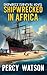 Shipwrecked in Africa: Survival and Romance on the Southeastern African Coast: A Tale of Love and Peril in the Early 20th Century (Shipwrecks, Survival Stories, and Disasters at Sea Book 3)