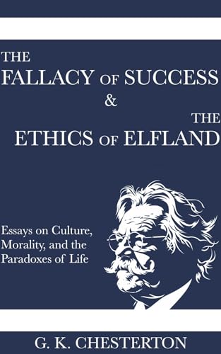 The Fallacy of Success & The Ethics of Elfland: Essays on Culture, Morality, and the Paradoxes of Life (Kindle Edition)