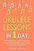Ukulele Lessons: In 1 Day - Bundle - The Only 3 Books You Need to Learn Ukulele Fingerstyle and How to Play Ukulele Songs Today (Music Book 13)