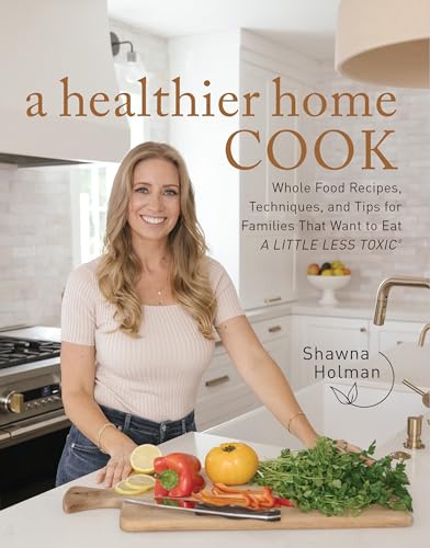 A Healthier Home Cook: Whole Food Recipes, Techniques, and Tips for Families That Want to Eat A Little Less Toxic (Hardcover)