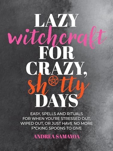 Lazy Witchcraft for Crazy, Sh*tty Days: Easy Spells and Rituals for When You’re Stressed Out, Wiped Out, or Just Have No More Spoons to Give (Paperback)