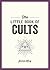 The Little Book of Cults: A Pocket Guide to the World's Most Notorious Cults