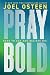 Pray Bold: Dare to Ask and ...