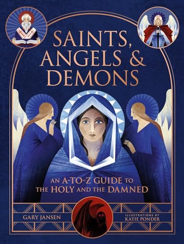 Saints, Angels & Demons: An A-to-Z Guide to the Holy and the Damned (Hardcover)