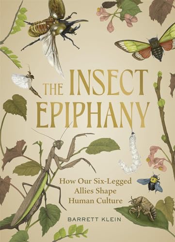 The Insect Epiphany: How Our Six-Legged Allies Shape Human Culture (Hardcover)