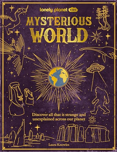 Lonely Planet Kids Mysterious World: 100 Strange & Unexplained Enigmas | From the Bermuda Triangle to Bigfoot & Area 51 | Packed with Fun Facts, Photographs & Maps (Hardcover)