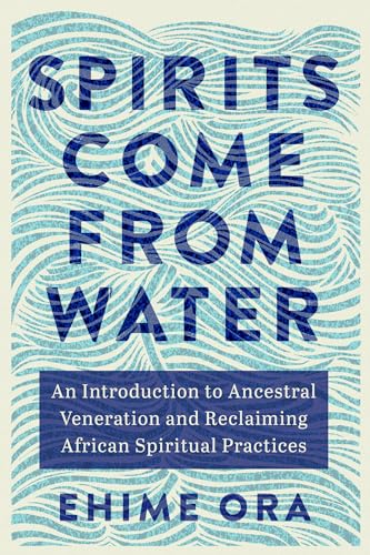 Spirits Come from Water: An Introduction to Ancestral Veneration and Reclaiming African Spiritual Practices (Paperback)